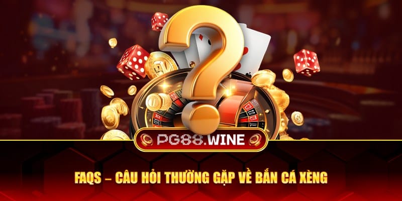 Câu hỏi thường gặp về bắn cá xèng